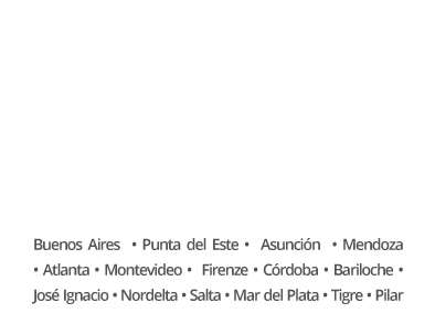 12.000 hectares of landplanning projects Buenos Aires • Punta del Este • Asunción • Mendoza • Atlanta • Montevideo • Firenze • Córdoba • Bariloche • José Ignacio • Nordelta • Salta • Mar del Plata • Tigre • Pilar
